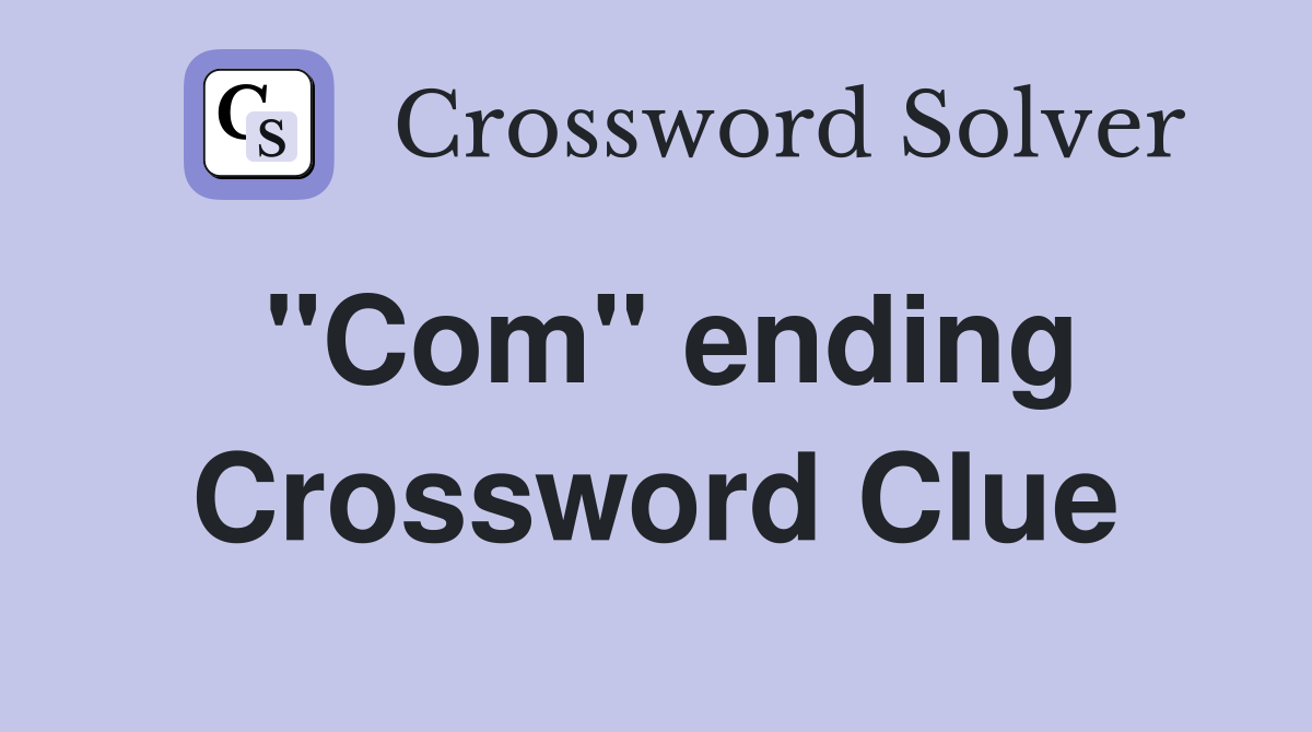 "Com" ending Crossword Clue