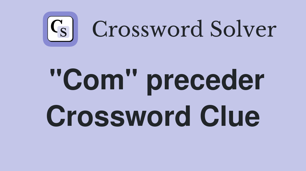 "Com" preceder Crossword Clue