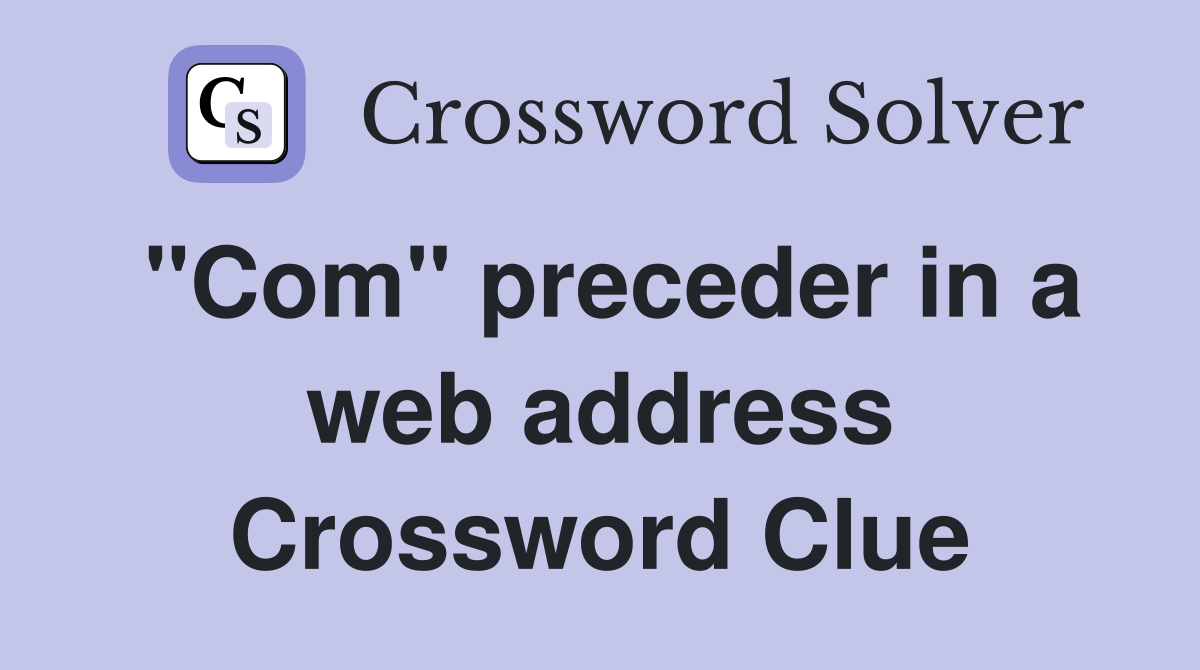 "Com" preceder in a web address Crossword Clue