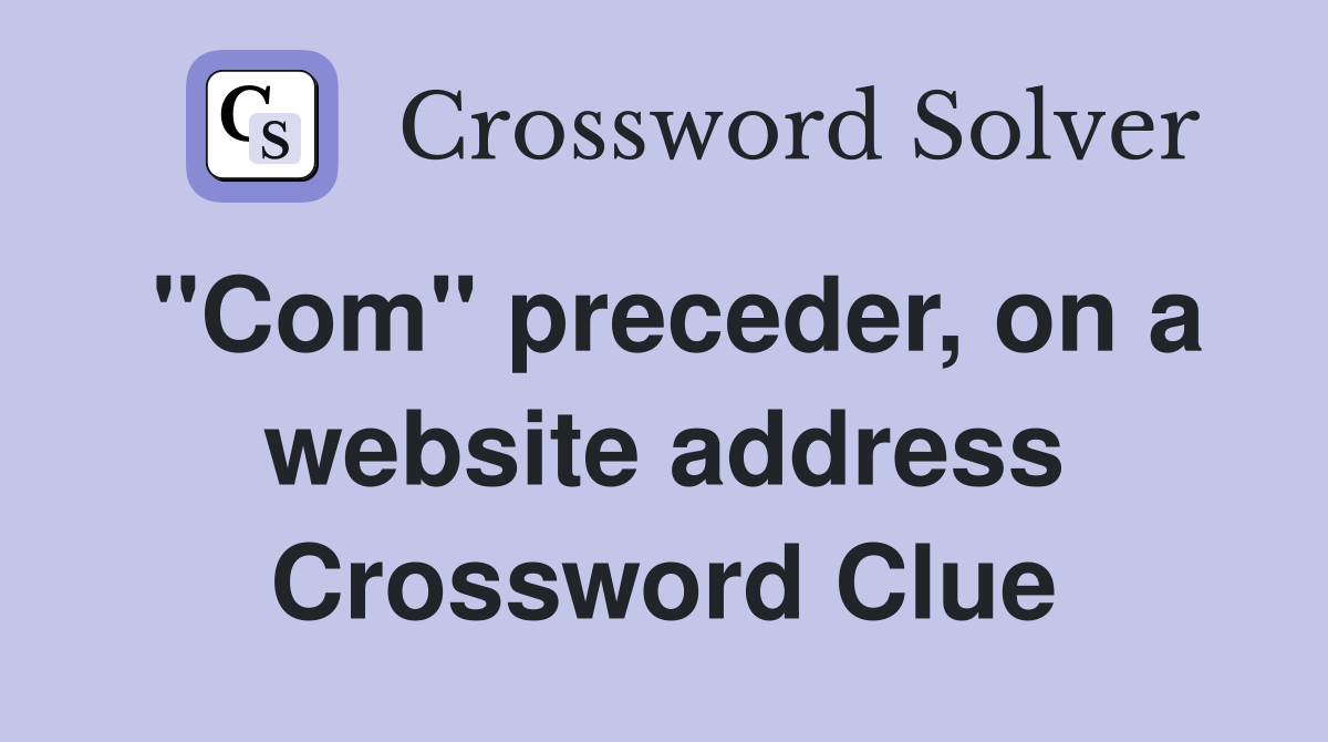 "Com" preceder, on a website address Crossword Clue