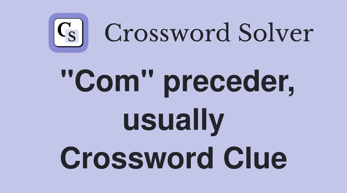 "Com" preceder, usually Crossword Clue