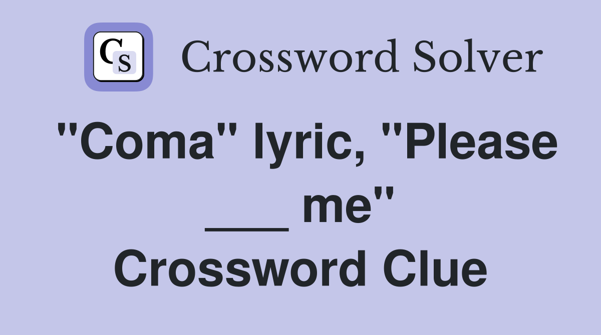 "Coma" lyric, "Please ___ me" Crossword Clue