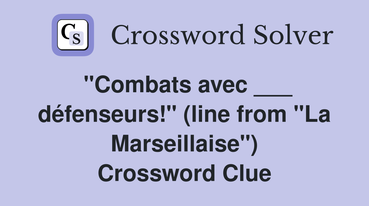 "Combats avec ___ défenseurs!" (line from "La Marseillaise") Crossword Clue