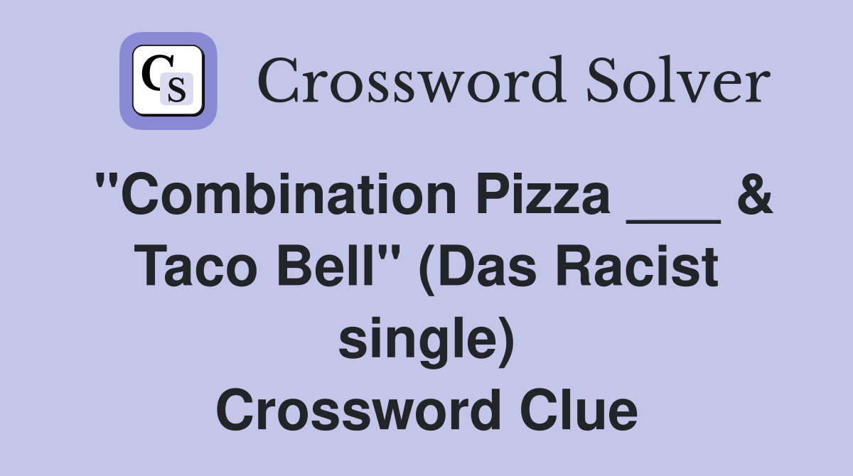 "Combination Pizza ___ & Taco Bell" (Das Racist single) Crossword Clue