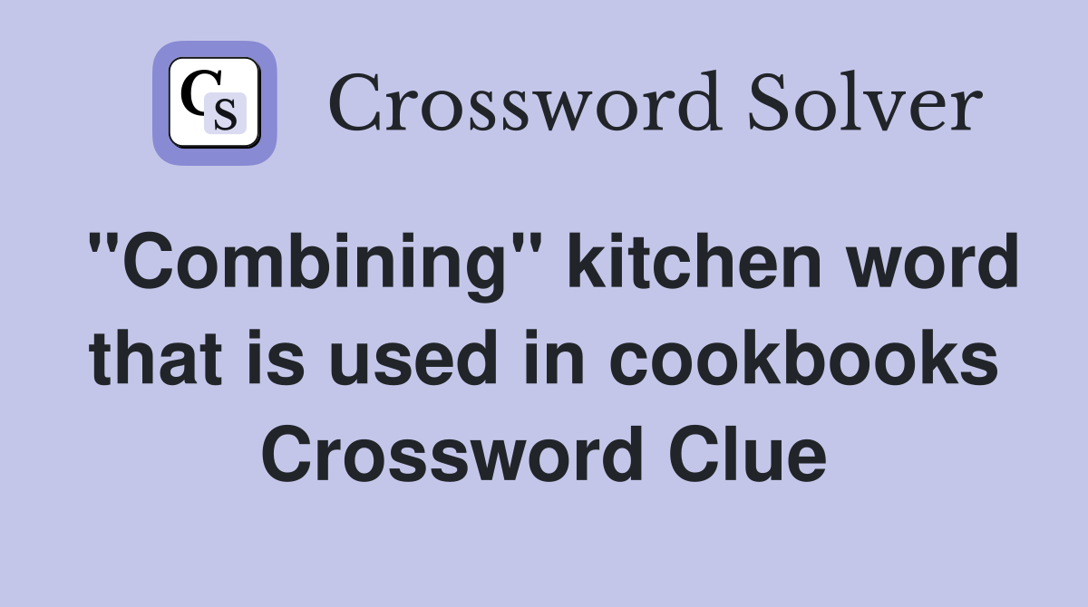 "Combining" kitchen word that is used in cookbooks Crossword Clue