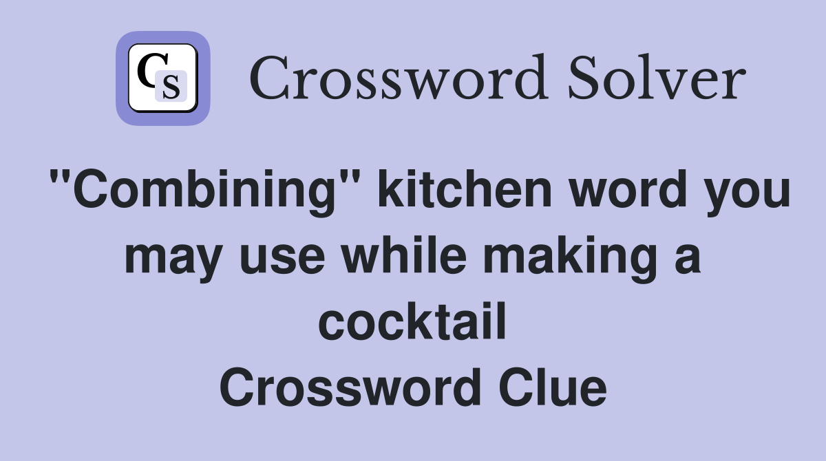 "Combining" kitchen word you may use while making a cocktail Crossword Clue