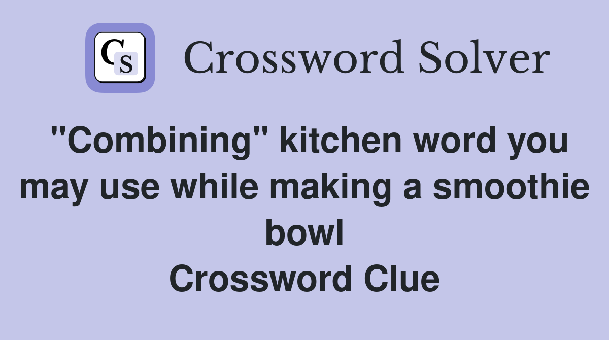 "Combining" kitchen word you may use while making a smoothie bowl Crossword Clue