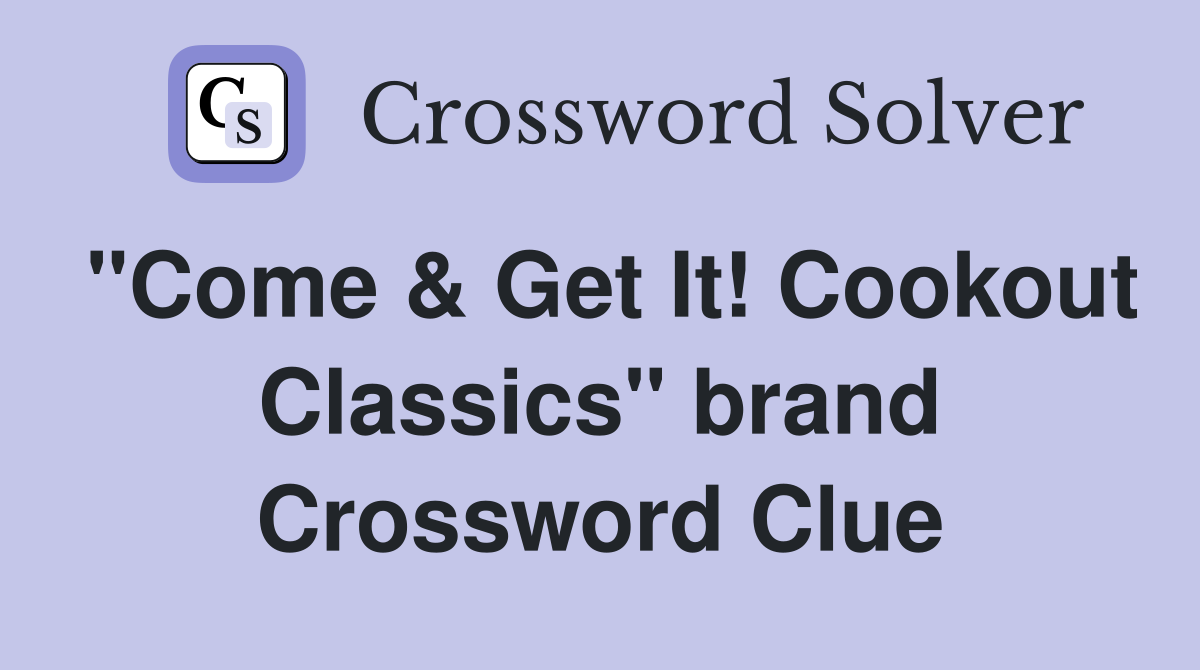 "Come & Get It! Cookout Classics" brand Crossword Clue