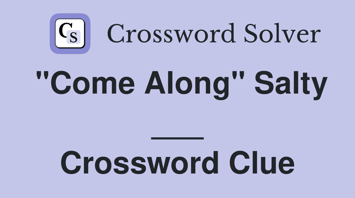 "Come Along" Salty ___ Crossword Clue