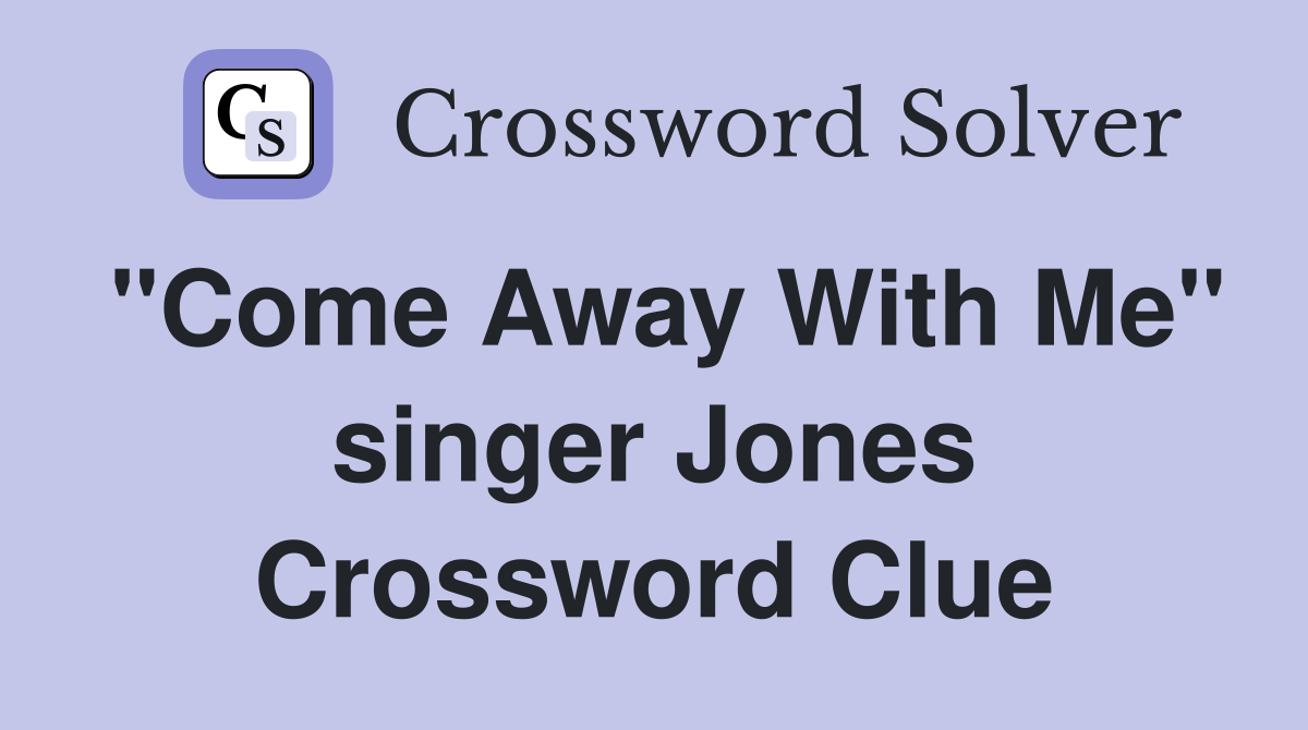 "Come Away With Me" singer Jones Crossword Clue
