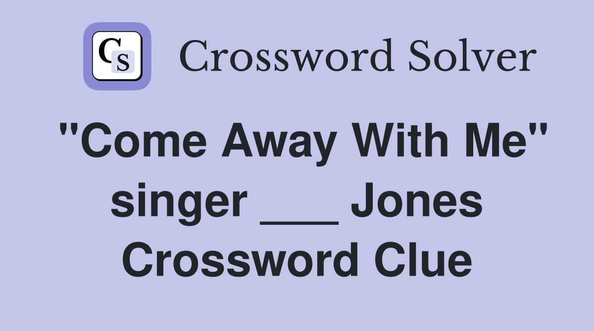 "Come Away With Me" singer ___ Jones Crossword Clue