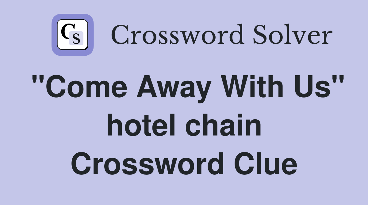 "Come Away With Us" hotel chain Crossword Clue
