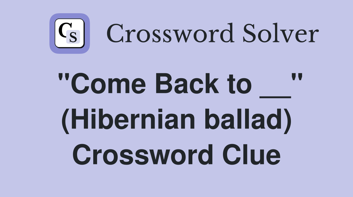 "Come Back to __" (Hibernian ballad) Crossword Clue