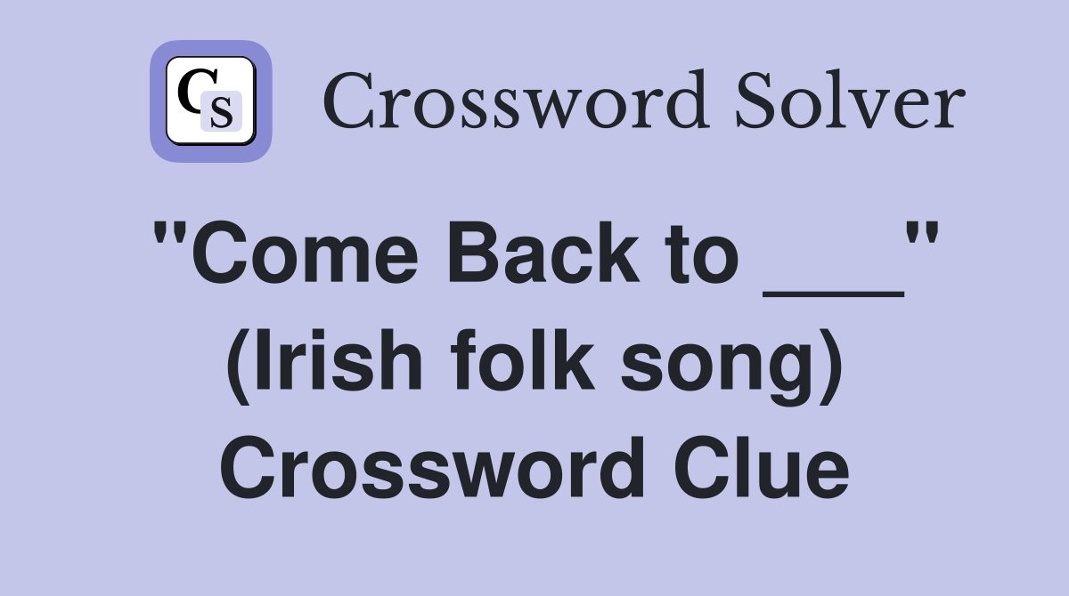 "Come Back to ___" (Irish folk song) Crossword Clue