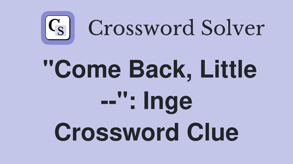 "Come Back, Little --": Inge Crossword Clue