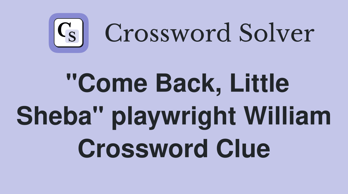"Come Back, Little Sheba" playwright William Crossword Clue