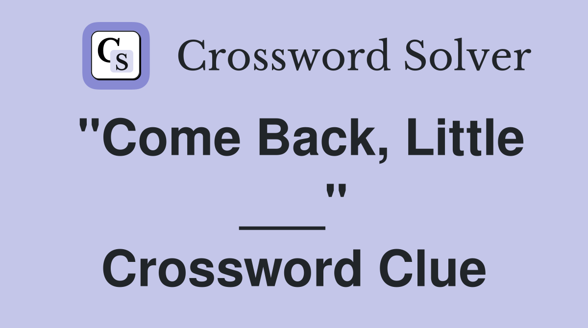 "Come Back, Little ___" Crossword Clue