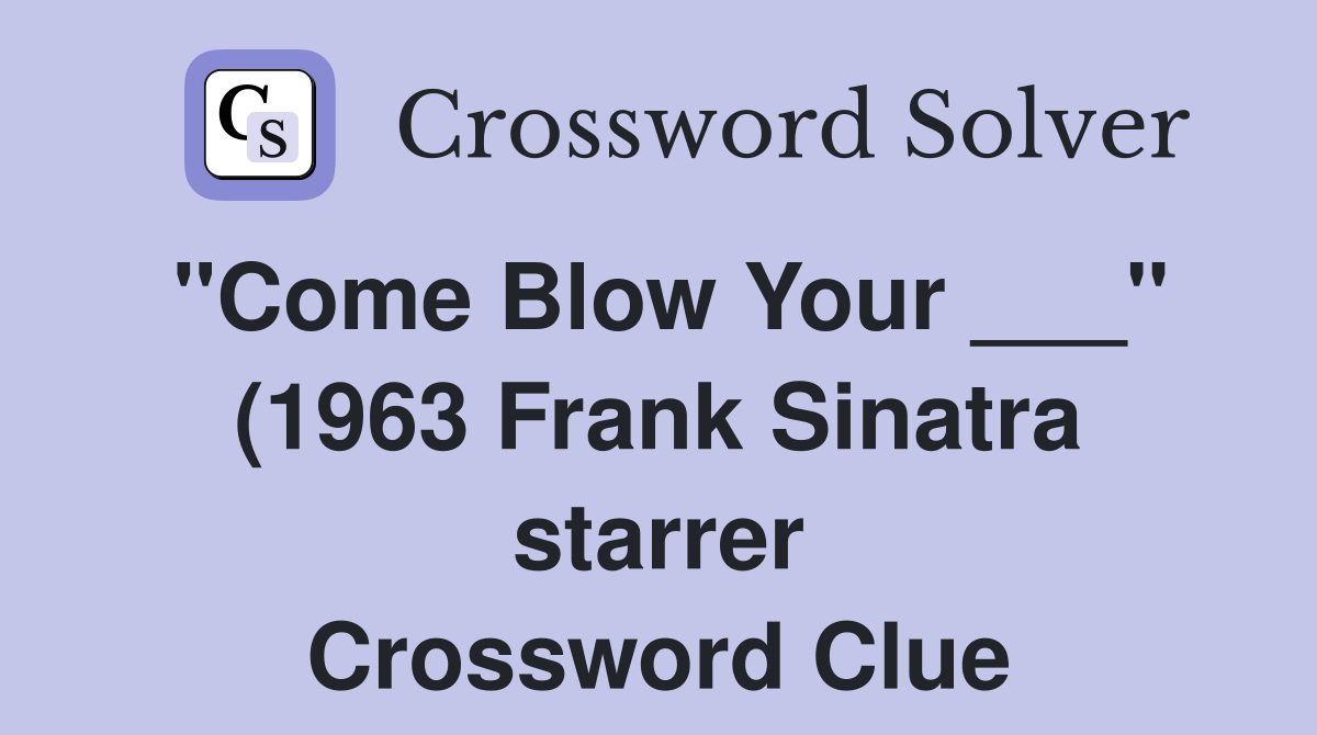 quot Come Blow Your quot (1963 Frank Sinatra starrer) Crossword Clue quot Come Blow Your quot (1963 Frank Sinatra starrer) Crossword Clue
