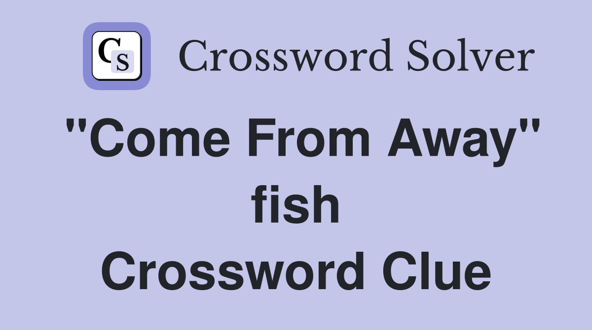 "Come From Away" fish Crossword Clue