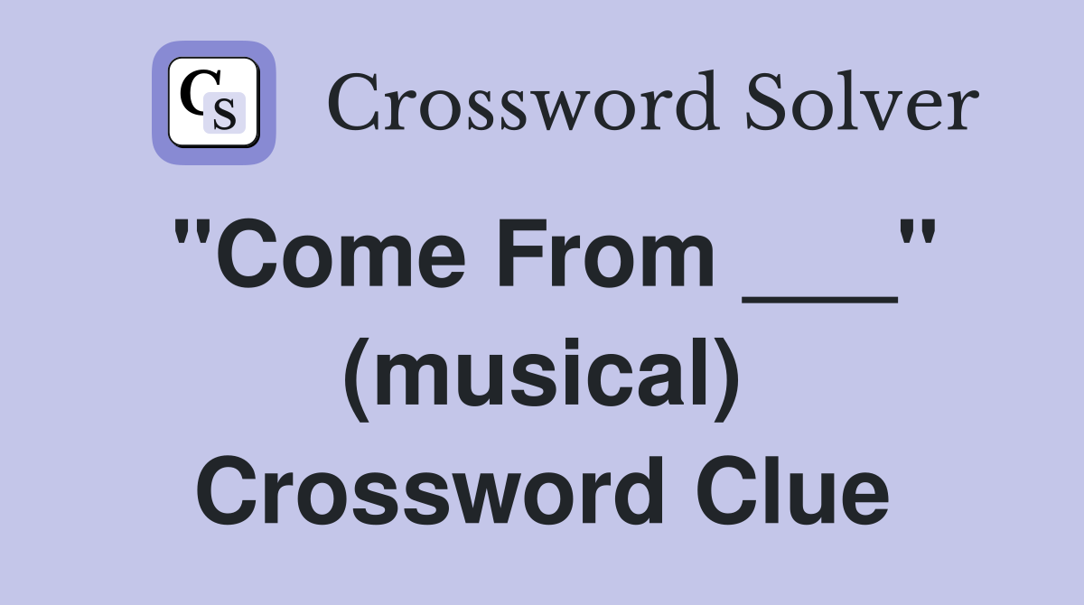 "Come From ___" (musical) Crossword Clue