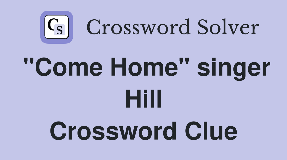 "Come Home" singer Hill Crossword Clue