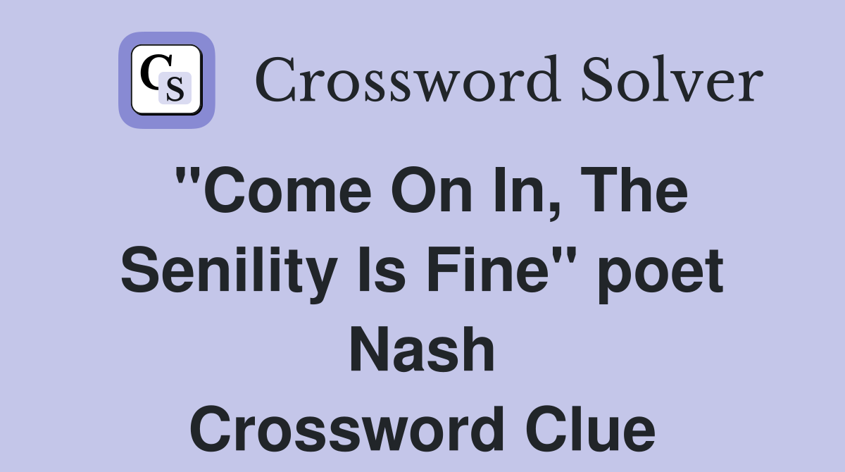 "Come On In, The Senility Is Fine" poet Nash Crossword Clue