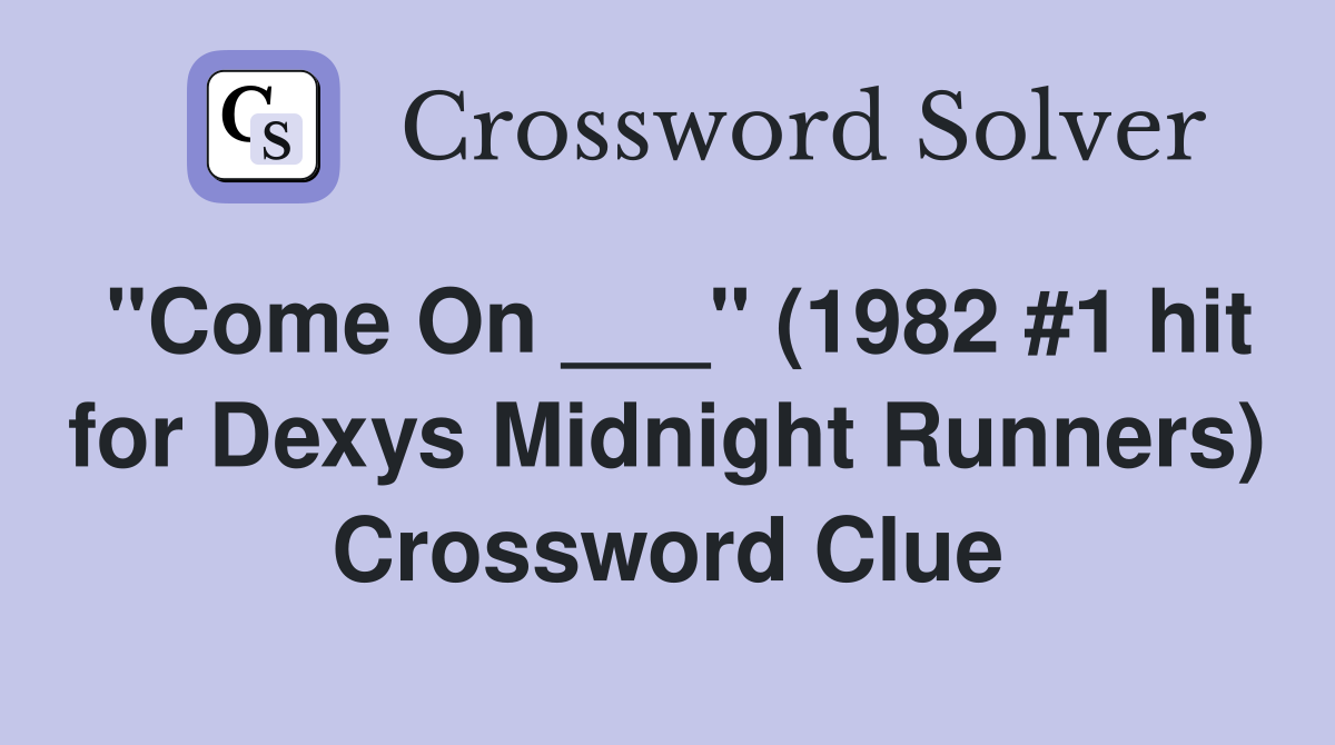 "Come On ___" (1982 #1 hit for Dexys Midnight Runners) Crossword Clue