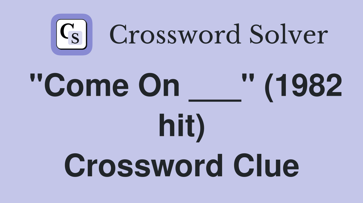 "Come On ___" (1982 hit) Crossword Clue