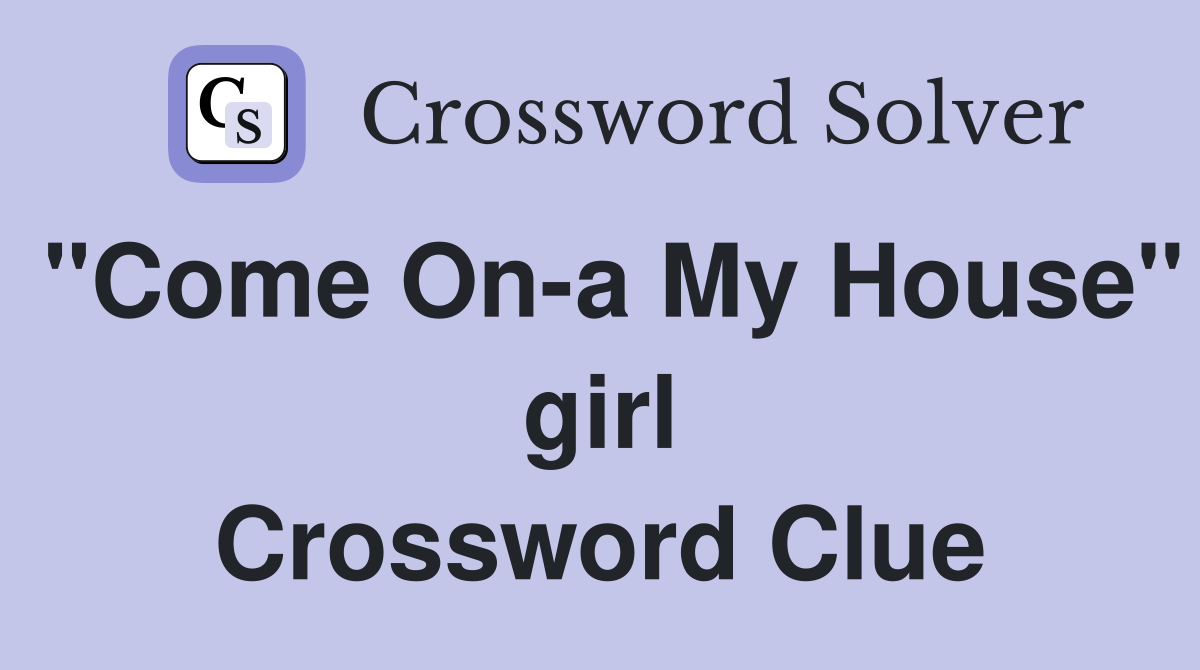 "Come On-a My House" girl Crossword Clue