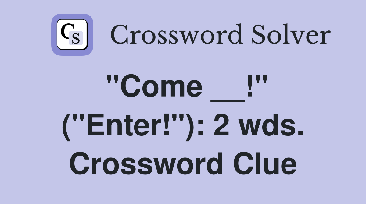 "Come __!" ("Enter!"): 2 wds. Crossword Clue
