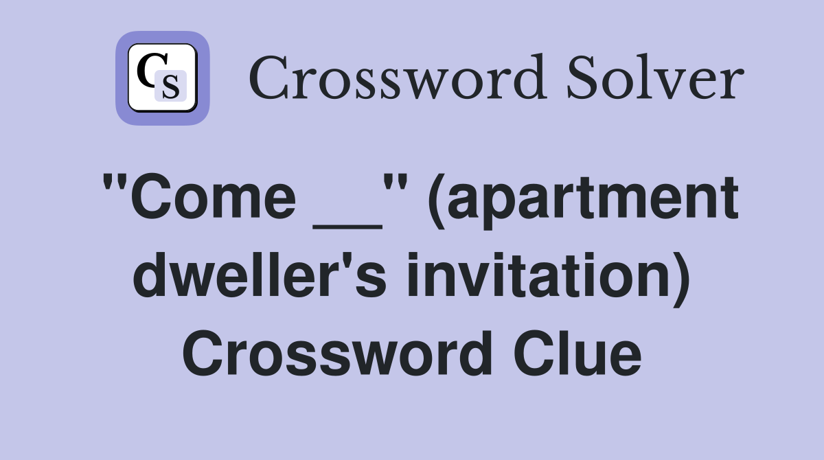 "Come __" (apartment dweller's invitation) Crossword Clue