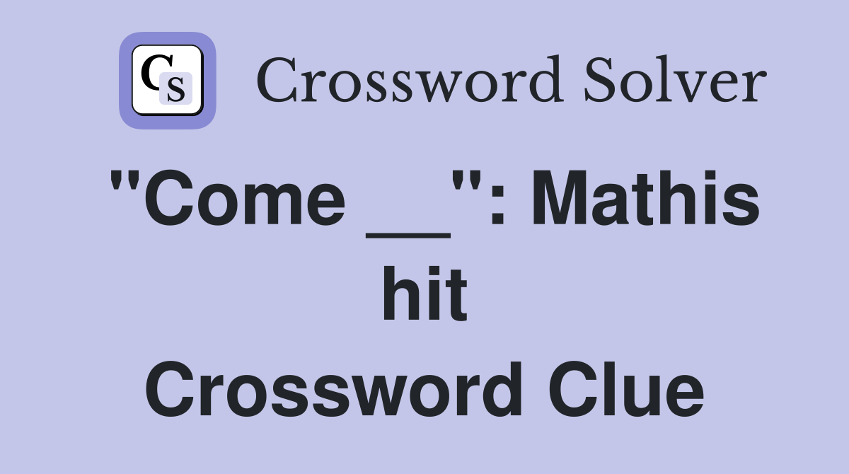 "Come __": Mathis hit Crossword Clue