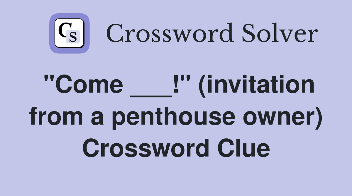 "Come ___!" (invitation from a penthouse owner) Crossword Clue
