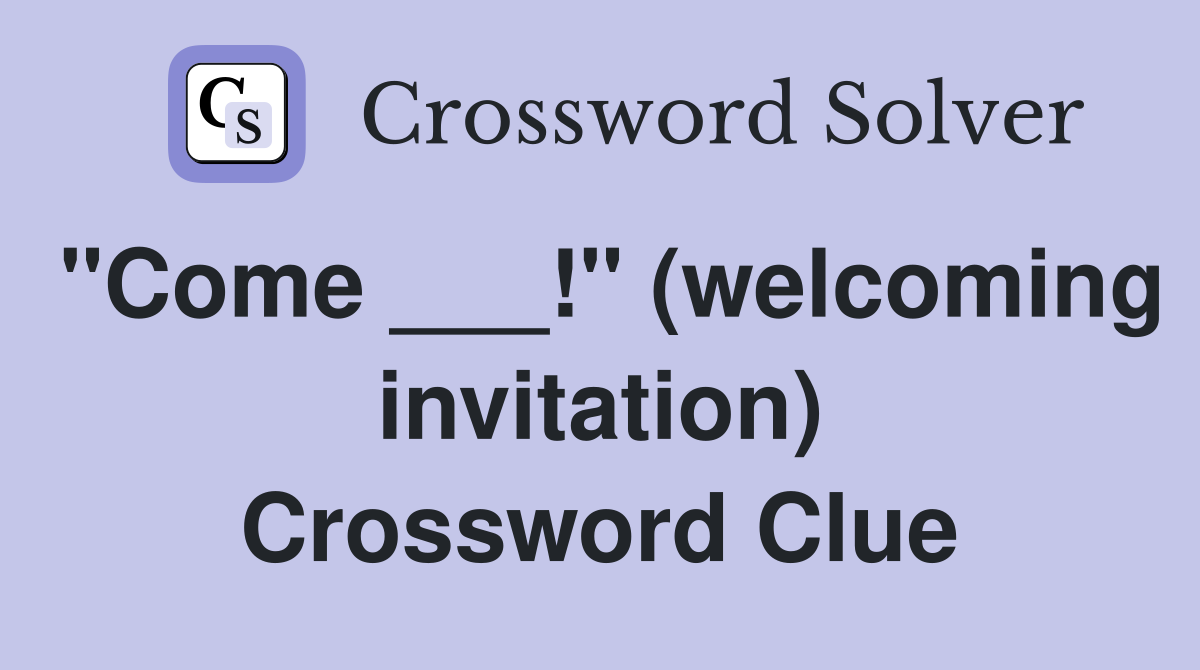 "Come ___!" (welcoming invitation) Crossword Clue