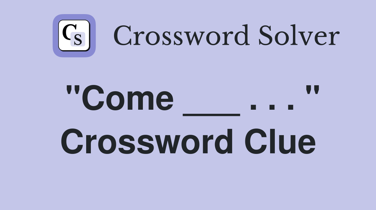 "Come ___ . . . " Crossword Clue