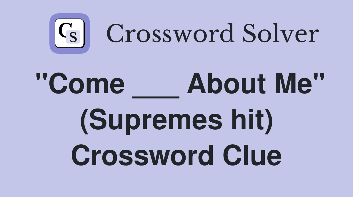 "Come ___ About Me" (Supremes hit) Crossword Clue