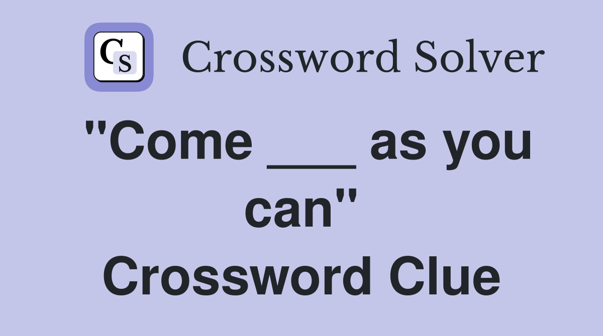 "Come ___ as you can" Crossword Clue