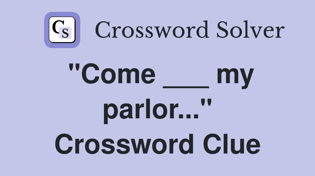 "Come ___ my parlor..." Crossword Clue