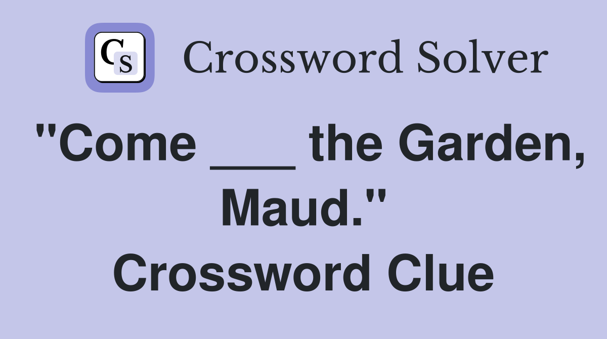 "Come ___ the Garden, Maud." Crossword Clue