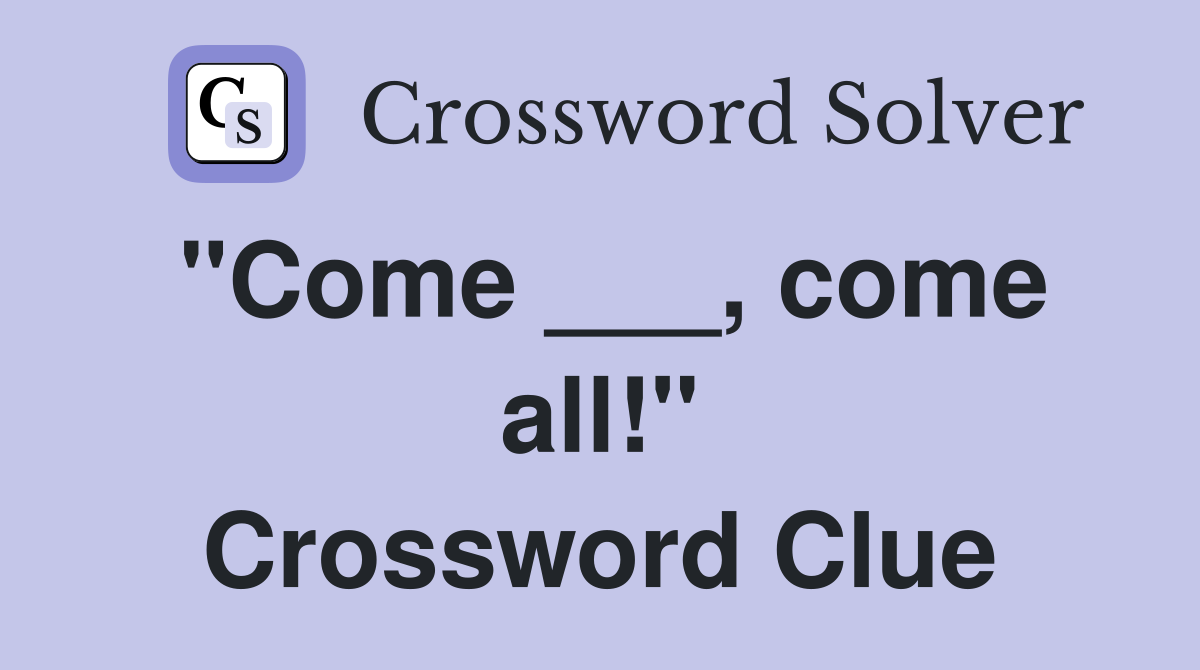 "Come ___, come all!" Crossword Clue