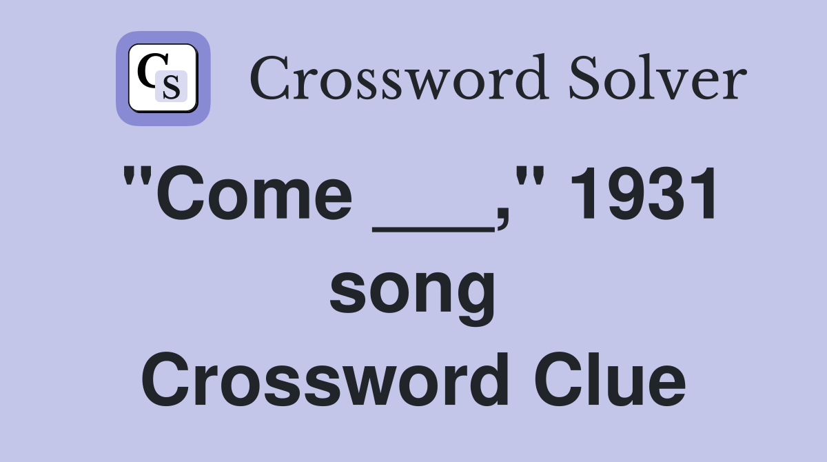 "Come ___," 1931 song Crossword Clue