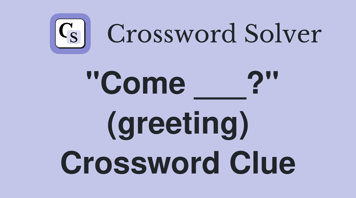 "Come ___?" (greeting) Crossword Clue