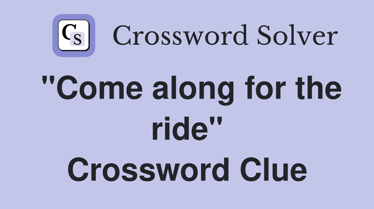 "Come along for the ride" Crossword Clue