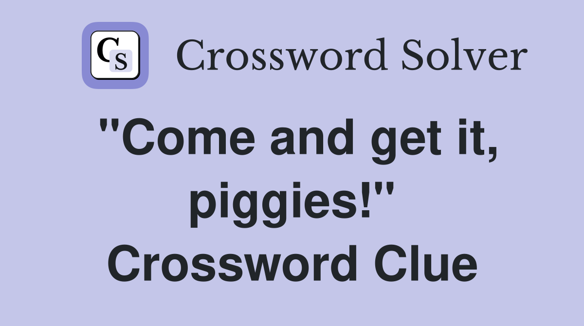"Come and get it, piggies!" Crossword Clue