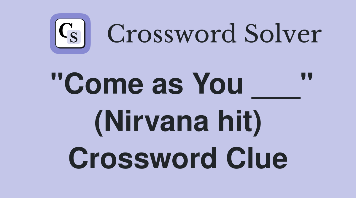 "Come as You ___" (Nirvana hit) Crossword Clue