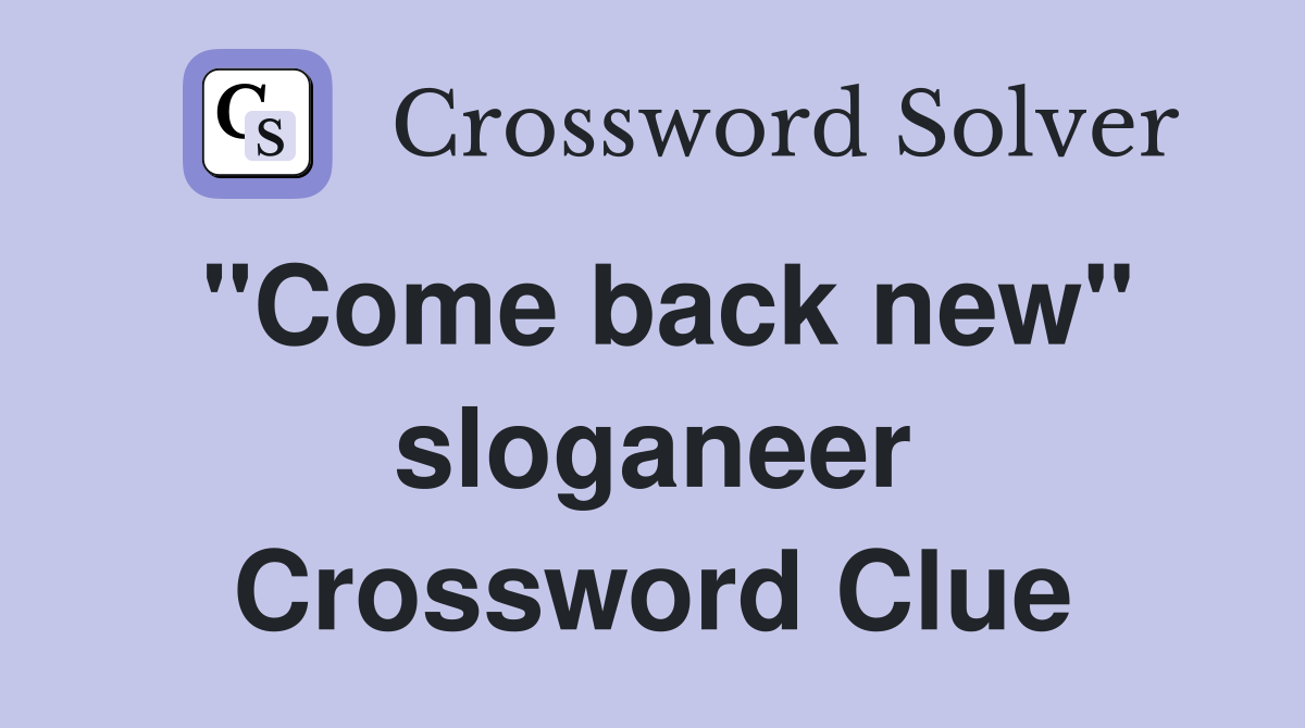 "Come back new" sloganeer Crossword Clue