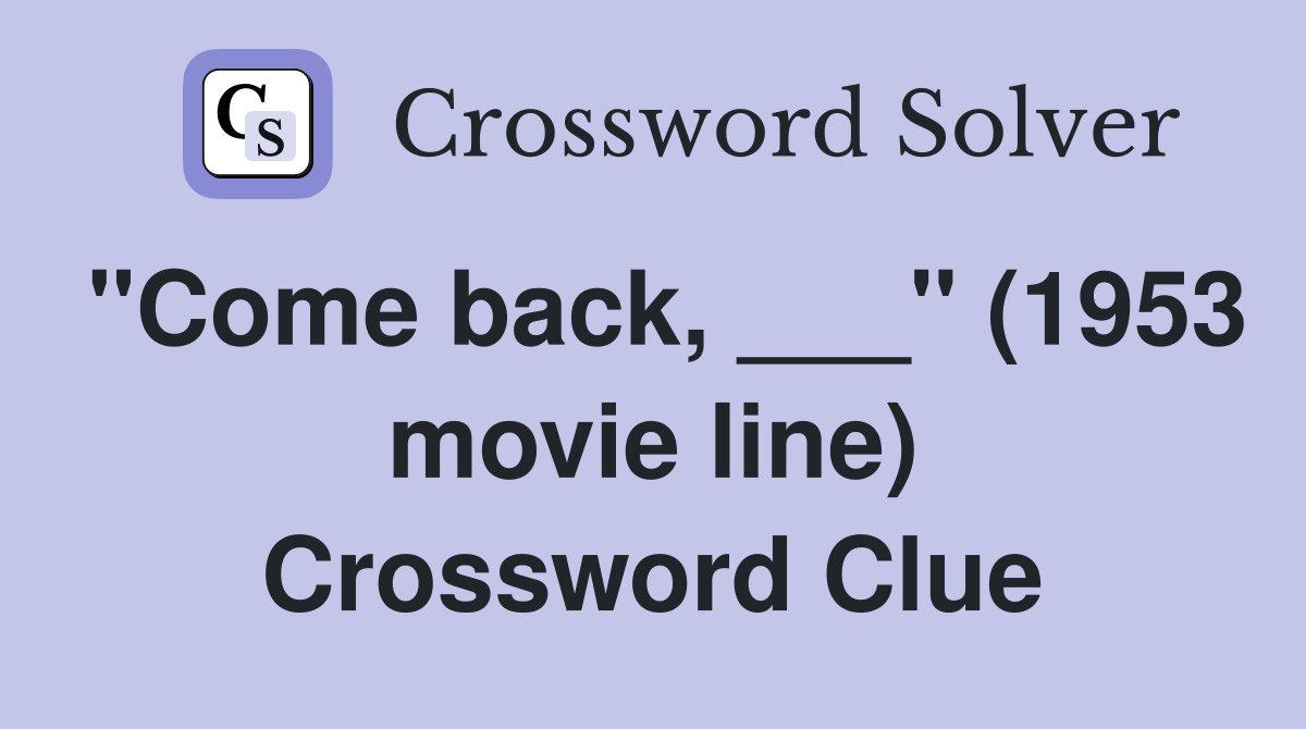"Come back, ___" (1953 movie line) Crossword Clue