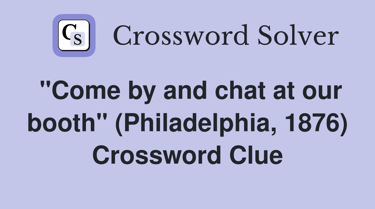 "Come by and chat at our booth" (Philadelphia, 1876) Crossword Clue