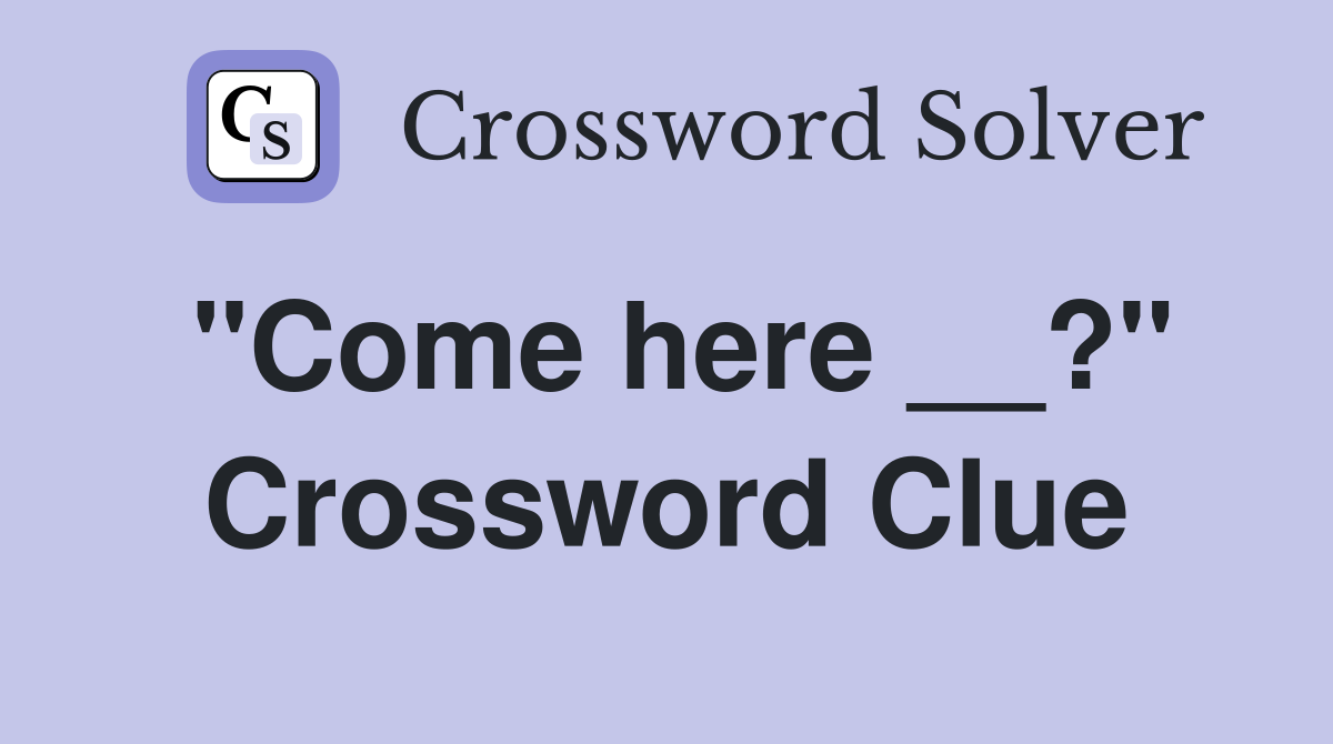 "Come here __?" Crossword Clue