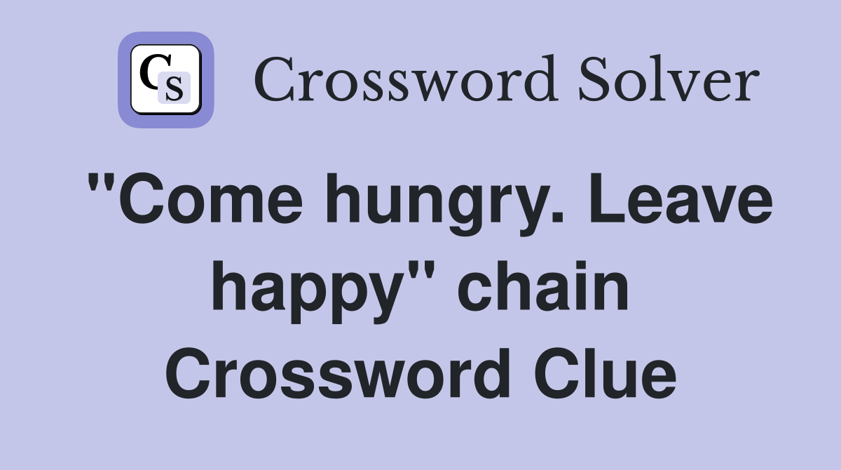 "Come hungry. Leave happy" chain Crossword Clue